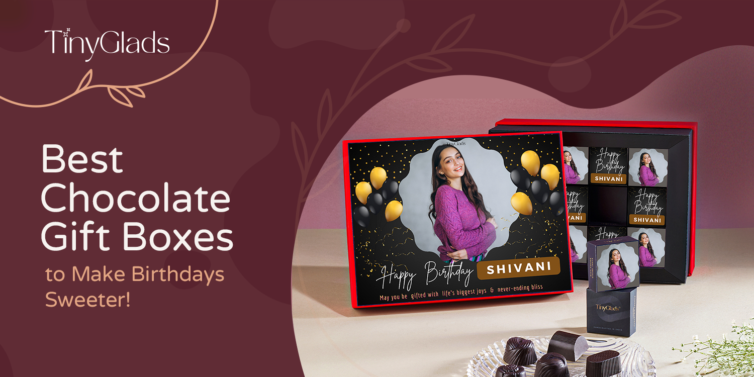 Best Chocolate Gift Boxes to Make Birthdays Sweeter!