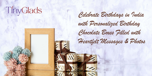 Celebrate Birthdays in India with Personalized Birthday Chocolate Boxes Filled with Heartfelt Messages & Photos |TinyGlads